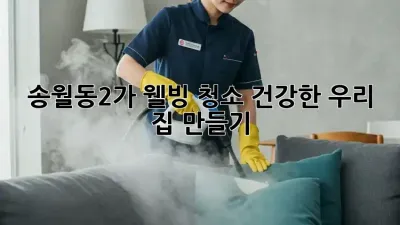 송월동2가 웰빙 청소✨ 건강한 우리 집 만들기🏡