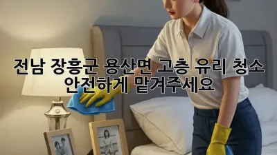 전남 장흥군 용산면 고층 유리 청소, 안전하게 맡겨주세요!